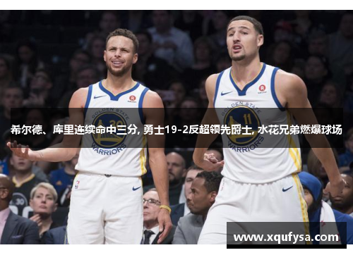 希尔德、库里连续命中三分, 勇士19-2反超领先爵士, 水花兄弟燃爆球场